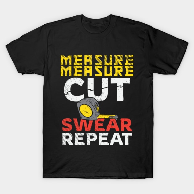 Measure Measure Cut Swear Repeat T-Shirt by maxdax